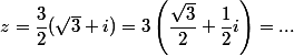 z = \dfrac 3 2 (\sqrt 3 + i) = 3 \left(\dfrac {\sqrt 3} 2 + \dfrac 1 2 i \right) = ...